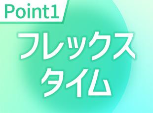 フレックスタイムなので、プライベートの予定にも柔軟に対応できます！