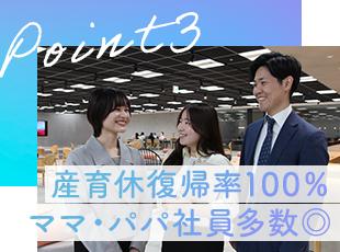 産育休復帰率は100％！復帰しても始めやすく、子育てに理解の厚い社員が多いことも特徴です。