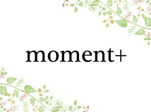 『moment＋』は 女性が輝ける瞬間にいつも寄り添っていたい。 その瞬間にこの一着と―――”