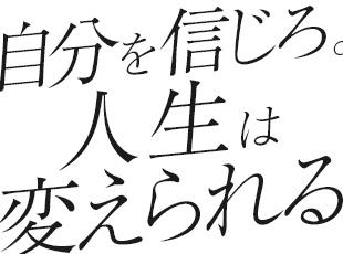 自分の可能性を否定しないで。僕は、自分を信じてさえいれば、誰もが成功できると本気で思っています。