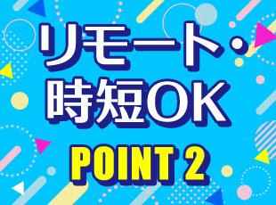 働きやすさも◎入社直後のフルリモートや時短勤務も相談OKです！