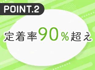 働きやすい、と社員からも評判で、定着率は90％を超えています！